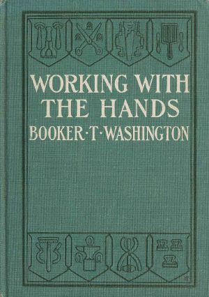 [Gutenberg 64504] • Working With the Hands / Being a Sequel to "Up from Slavery," Covering the Author's Experiences in Industrial Training at Tuskegee